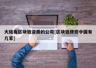 大陆有区块链资质的公司[区块链牌照中国有几家]