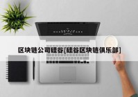 区块链公司硅谷[硅谷区块链俱乐部]