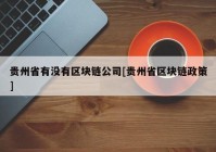 贵州省有没有区块链公司[贵州省区块链政策]