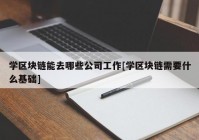 学区块链能去哪些公司工作[学区块链需要什么基础]