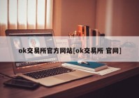 ok交易所官方网站[ok交易所 官网]