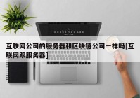 互联网公司的服务器和区块链公司一样吗[互联网跟服务器]