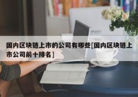 国内区块链上市的公司有哪些[国内区块链上市公司前十排名]