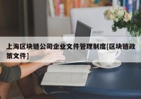 上海区块链公司企业文件管理制度[区块链政策文件]