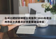 台州口碑好区块链公司推荐[2021年度台州市区十大重点区块重要建设项目]