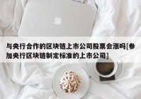 与央行合作的区块链上市公司股票会涨吗[参加央行区块链制定标准的上市公司]