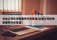 水滴公司区块链案例分析答案[水滴公司区块链案例分析答案]