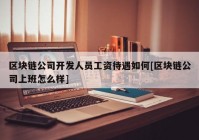 区块链公司开发人员工资待遇如何[区块链公司上班怎么样]