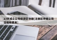 23岁成立公司投资区块链[注册区块链公司流程和费用]